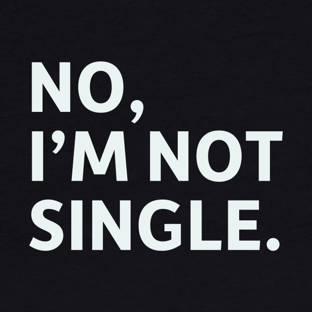 No, I'm Not Single. by SillyQuotes